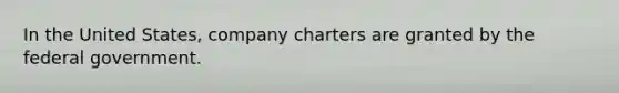 In the United States, company charters are granted by the federal government.