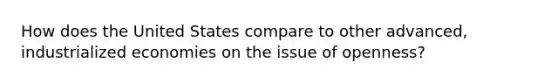 How does the United States compare to other advanced, industrialized economies on the issue of openness?