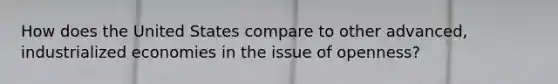 How does the United States compare to other advanced, industrialized economies in the issue of openness?