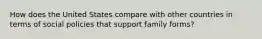 How does the United States compare with other countries in terms of social policies that support family forms?