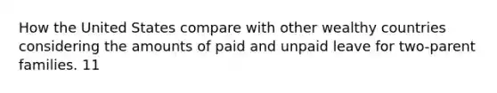 How the United States compare with other wealthy countries considering the amounts of paid and unpaid leave for two-parent families. 11