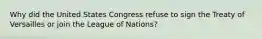 Why did the United States Congress refuse to sign the Treaty of Versailles or join the League of Nations?