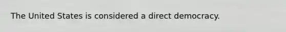 The United States is considered a direct democracy.