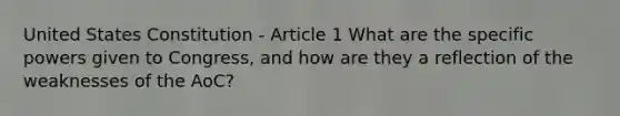 United States Constitution - Article 1 What are the specific powers given to Congress, and how are they a reflection of the weaknesses of the AoC?