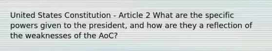 United States Constitution - Article 2 What are the specific powers given to the president, and how are they a reflection of the weaknesses of the AoC?