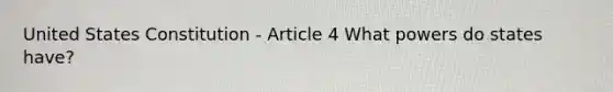 United States Constitution - Article 4 What powers do states have?