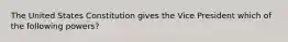 The United States Constitution gives the Vice President which of the following powers?