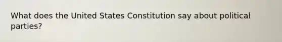 What does the United States Constitution say about political parties?