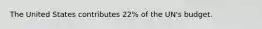 The United States contributes 22% of the UN's budget.