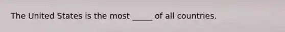 The United States is the most _____ of all countries.