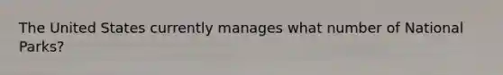 The United States currently manages what number of National Parks?