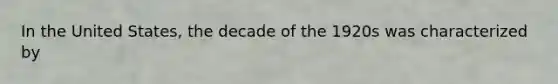In the United States, the decade of the 1920s was characterized by