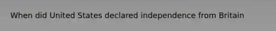 When did United States declared independence from Britain