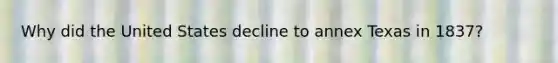 Why did the United States decline to annex Texas in 1837?