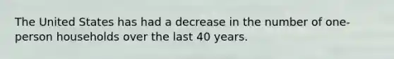 The United States has had a decrease in the number of one-person households over the last 40 years.