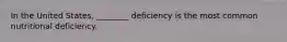 In the United States, ________ deficiency is the most common nutritional deficiency.