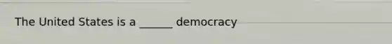 The United States is a ______ democracy