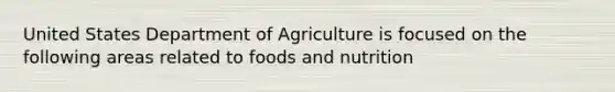 United States Department of Agriculture is focused on the following areas related to foods and nutrition