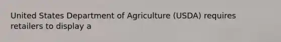 United States Department of Agriculture (USDA) requires retailers to display a