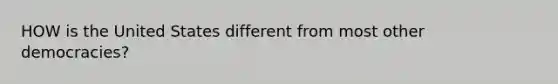 HOW is the United States different from most other democracies?