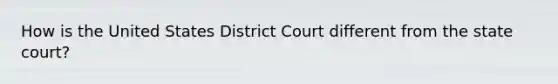 How is the United States District Court different from the state court?