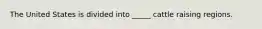 The United States is divided into _____ cattle raising regions.