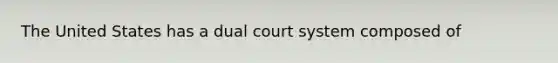 The United States has a dual court system composed of