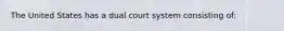 The United States has a dual court system consisting of: