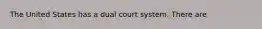 The United States has a dual court system. There are