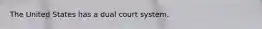 The United States has a dual court system.