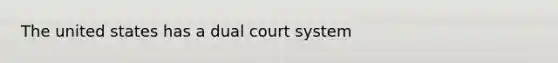 The united states has a dual court system