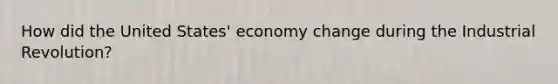 How did the United States' economy change during the Industrial Revolution?