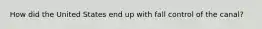 How did the United States end up with fall control of the canal?