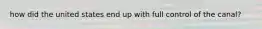 how did the united states end up with full control of the canal?