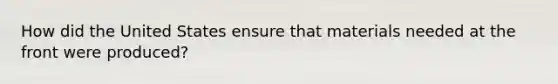 How did the United States ensure that materials needed at the front were produced?