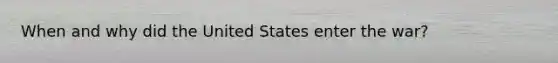 When and why did the United States enter the war?