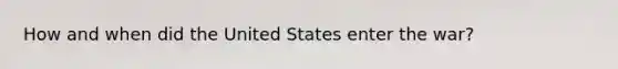 How and when did the United States enter the war?