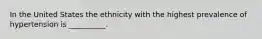 In the United States the ethnicity with the highest prevalence of hypertension is __________.