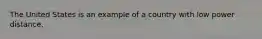 The United States is an example of a country with low power distance.