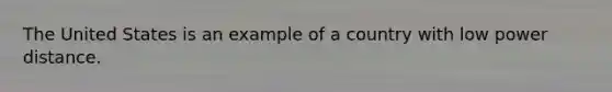 The United States is an example of a country with low power distance.