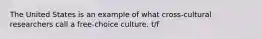 The United States is an example of what cross-cultural researchers call a free-choice culture. t/f