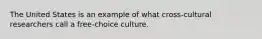 The United States is an example of what cross-cultural researchers call a free-choice culture.