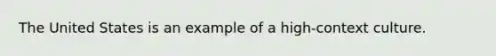 The United States is an example of a high-context culture.