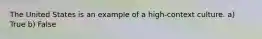 The United States is an example of a high-context culture. a) True b) False