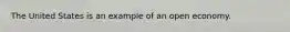 The United States is an example of an open economy.