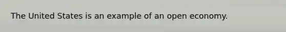 The United States is an example of an open economy.
