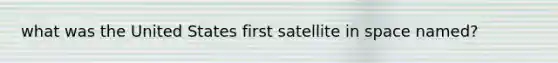 what was the United States first satellite in space named?
