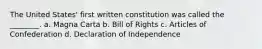 The United States' first written constitution was called the ________. a. Magna Carta b. Bill of Rights c. Articles of Confederation d. Declaration of Independence