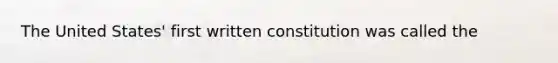 The United States' first written constitution was called the