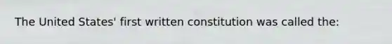 The United States' first written constitution was called the: